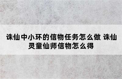 诛仙中小环的信物任务怎么做 诛仙灵童仙师信物怎么得